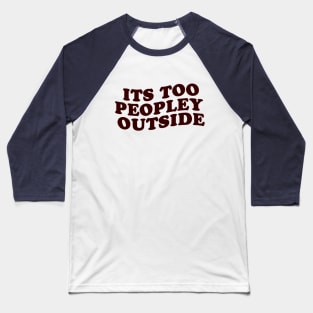 its too peopley outside Baseball T-Shirt